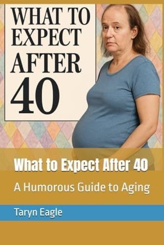 What to Expect After 40: A Guide to Aging by Taryn Eagle